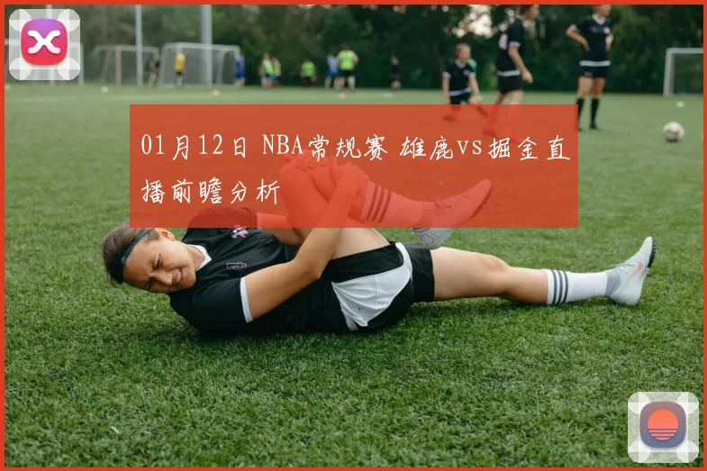 01月12日 NBA常规赛 雄鹿vs掘金直播前瞻分析