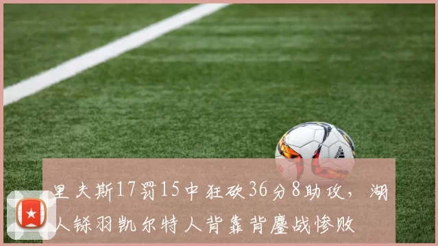 里夫斯17罚15中狂砍36分8助攻，湖人铩羽凯尔特人背靠背鏖战惨败