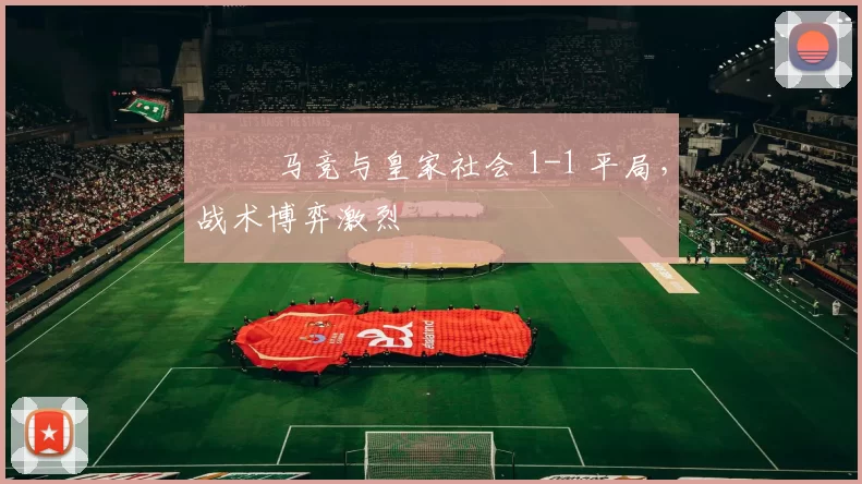 ⚔️ 马竞与皇家社会 1-1 平局，战术博弈激烈