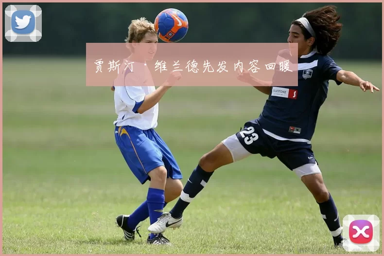 贾斯汀·维兰德先发内容回暖