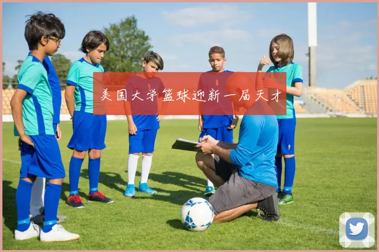 美国大学篮球迎新一届天才