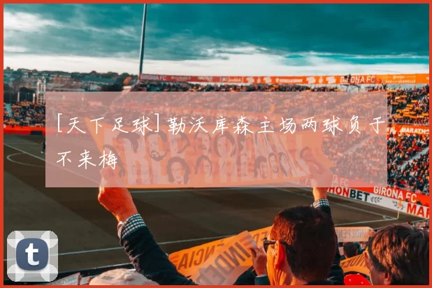 [天下足球]勒沃库森主场两球负于不来梅