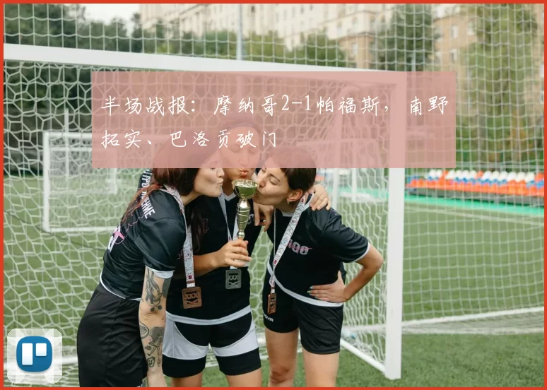 半场战报：摩纳哥2-1帕福斯，南野拓实、巴洛贡破门