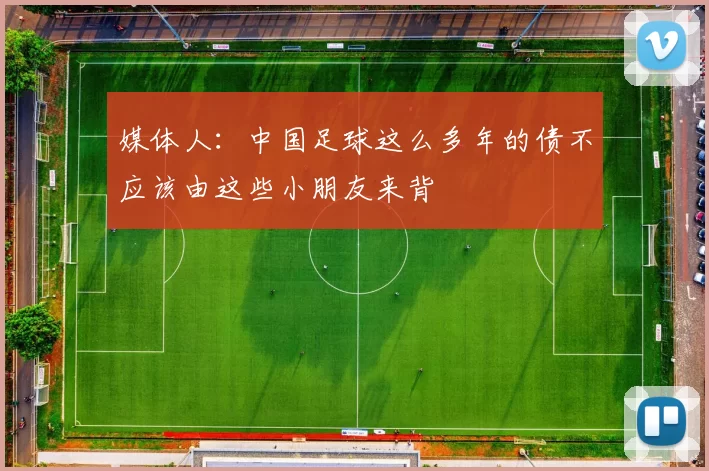 媒体人：中国足球这么多年的债不应该由这些小朋友来背
